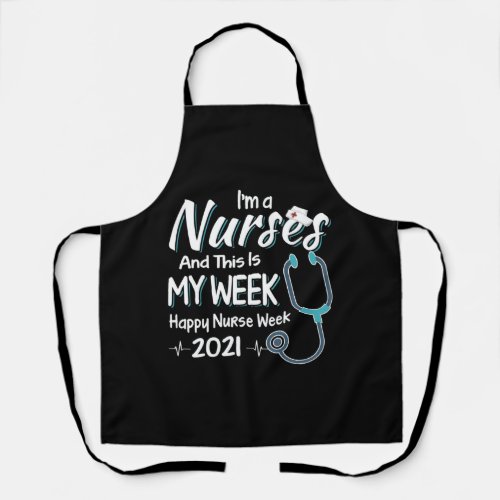 Im A Nurse And This Is My Week Happy Nurse Week 2 Apron