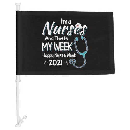 Im A Nurse And This Is My Week Happy Nurse Week 2 Car Flag