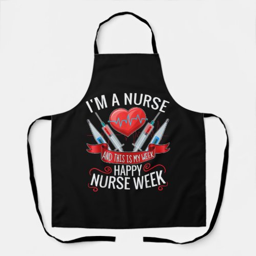 Im A Nurse And This Is My Week Happy Nurse Week P Apron