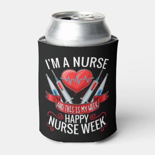 Im A Nurse And This Is My Week Happy Nurse Week P Can Cooler