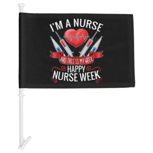 Im A Nurse And This Is My Week Happy Nurse Week P Car Flag