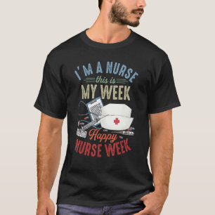 I'm A Nurse And This Is My Week Happy Nurse Week T-Shirt
