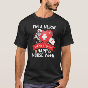 I'm A Nurse And This Is My Week Happy Nurse Week T-Shirt