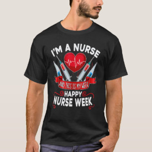 I'm A Nurse And This Is My Week Happy Nurse Week T-Shirt