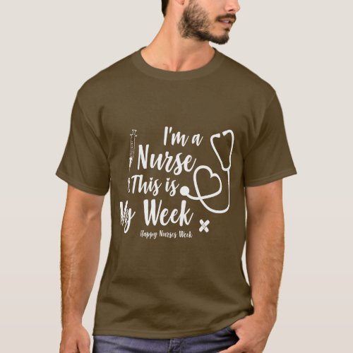 Im a Nurse and This is My Week Happy Nurses Week T_Shirt