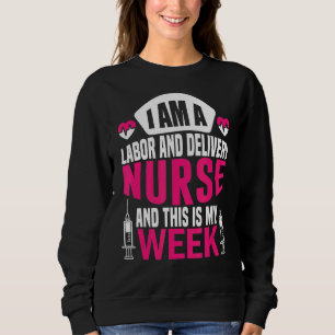 I'm A Nurse And This Is My Week Labor And Delivery Sweatshirt