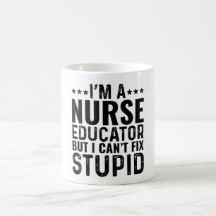 I'M A Nurse Educator But I Can't Fix Stupid Coffee Mug