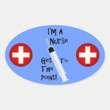 I'm A Nurse Get To The Point Oval Sticker by WOWYOU at Zazzle