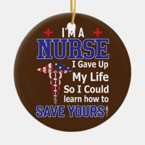 Im A Nurse I Gave Up My Life So I Could Save Ceramic Ornament