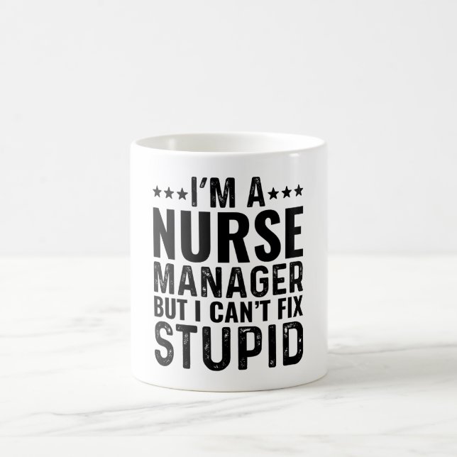 I'M A Nurse Manager But I Can't Fix Stupid Coffee Mug (Center)