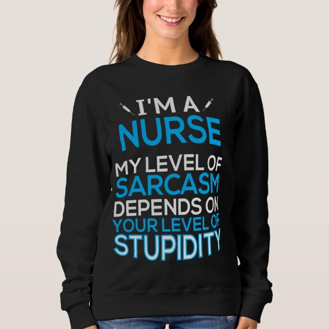 I'm A Nurse My Level Of Sarcasm Depends Funny Long Sweatshirt (Front)