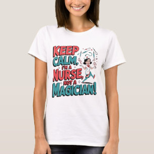 I'm A Nurse Not A Magician Funny Nursing Medical H T-Shirt