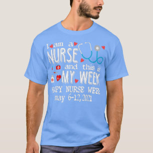I'm A Nurse & This Is My Week Happy Nurse Week May T-Shirt