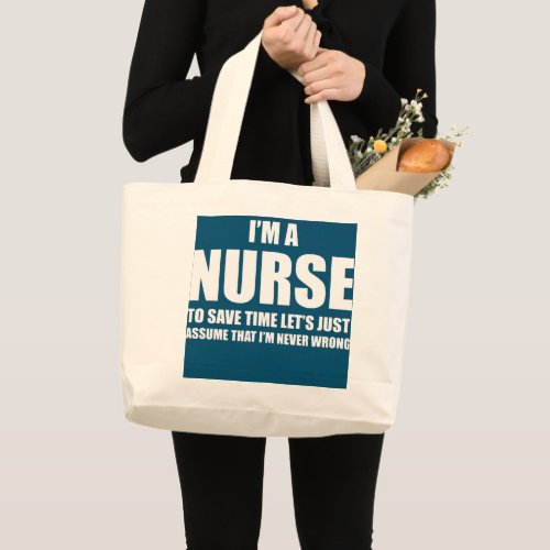 Im A Nurse to Save Time Just Assume Im Never Large Tote Bag