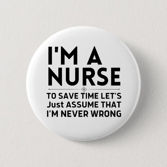 I'm A Nurse To Save Time Let's Just Assume Button (Front)