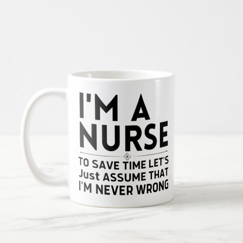 Im A Nurse To Save Time Lets Just Assume Coffee Mug