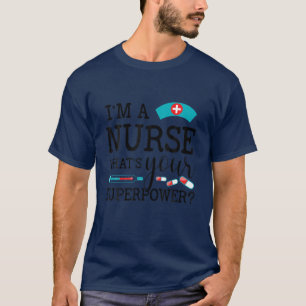 I'm A Nurse, What's Your Superpower. Funny Nurse T-Shirt
