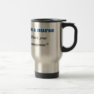 I'M A NURSE WHAT'S YOUR SUPERPOWER Gift Present Travel Mug