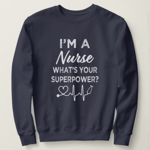 Im a Nurse whats your superpower womens Sweatshirt