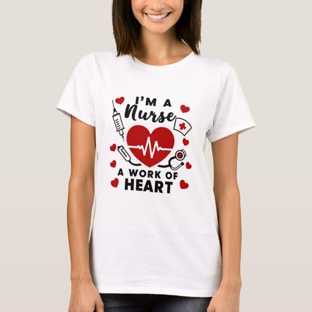 I'm a nurse work of heart T-Shirt (Front)