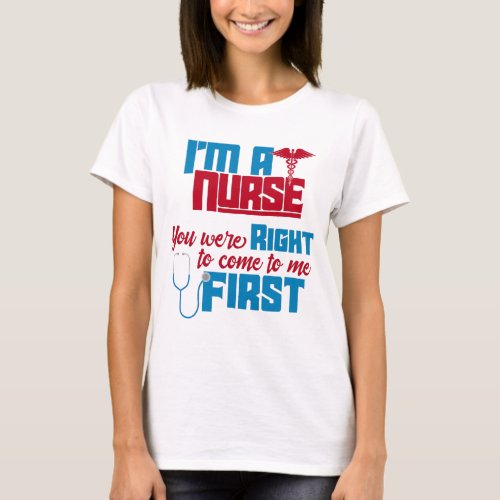 Im a Nurse You Were Right a Funny Medical Nurse T_Shirt
