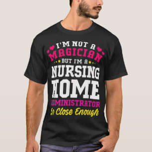 Im A Nursing Home Administrator Not A Magician _2 T-Shirt