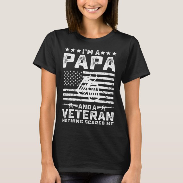 I'm a Papa and a Veteran nothing scares me  Dad T-Shirt (Front)