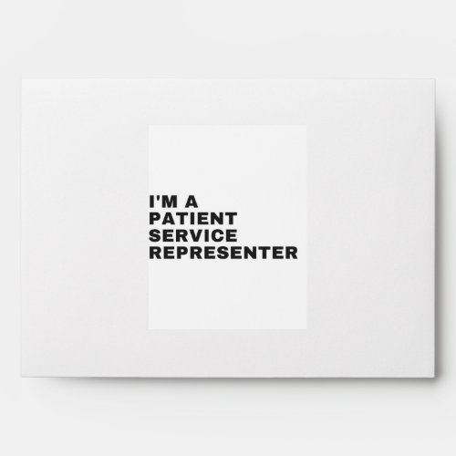 IM A PATIENT SERVICE REPRESENTATIVE ENVELOPE