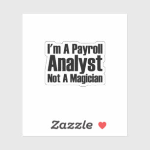 I'm A Payroll Analyst Not A Magician Sticker