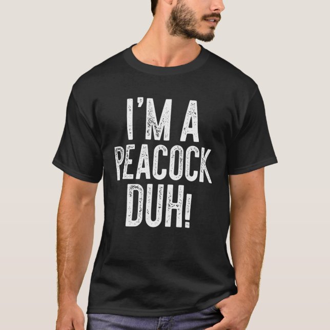 I'm A Peacock Duh! Costume Gift T-Shirt (Front)