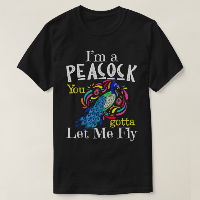 I'm A Peacock You Gotta Let Me Fly   T-Shirt (Design Front)