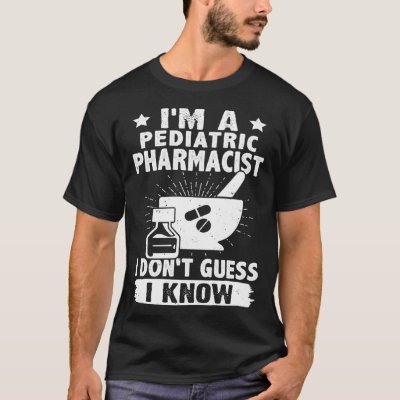 I'm A Pediatric Pharmacist I Don't Guess I Know T-Shirt