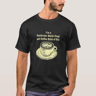 Im A Pembroke Welsh Corgi And Coffee Kind Of Girl  T-Shirt