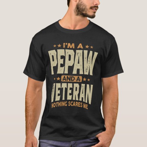 Im a Pepaw and a Veteran Nothing Scares Me  T_Shirt