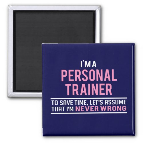 Im a Personal Trainer  Never Wrong Magnet