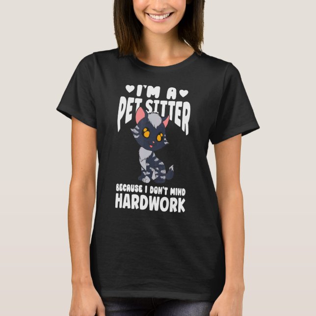 I'm A Pet Sitter Because I Don't Mind Hardwork T-Shirt (Front)
