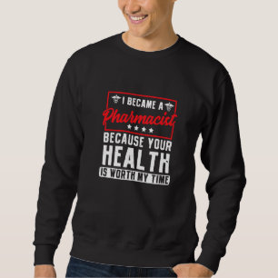 Im A Pharmacist Because Your Health Is Worth My Ti Sweatshirt