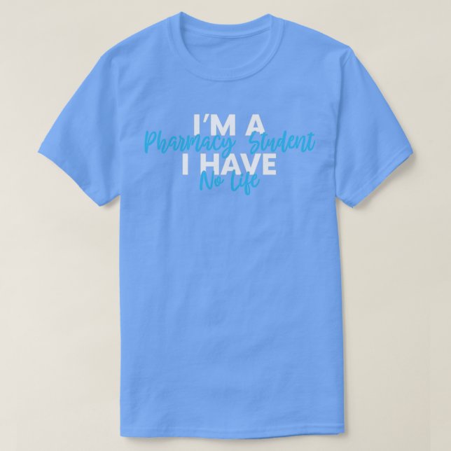 Im a pharmacy student I have no life 3 3 T-Shirt (Design Front)