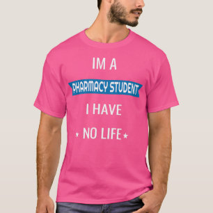 Im A Pharmacy Student I Have No Life 41 T-Shirt