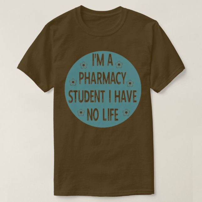 Im a pharmacy student I have no life 8 1 T-Shirt (Design Front)