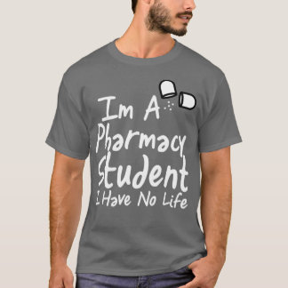 Im A Pharmacy Student I Have No Life Funny Birthda T-Shirt