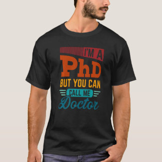 I'm A Phd But You Can Call Me Doctor Doctorate Gr T-Shirt