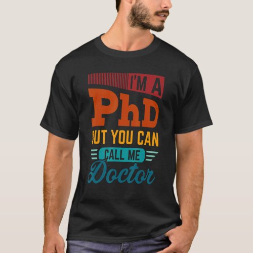 Im A Phd But You Can Call Me Doctor  Doctorate Gr T_Shirt