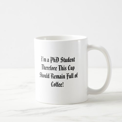 Im a PhD Student Therefore This Cup Should Rem