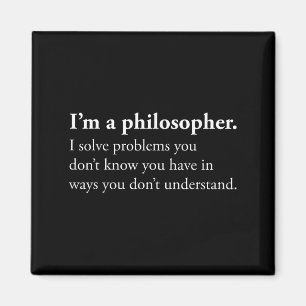Im A Philosopher I Solve Problems You Dont Know Yo Magnet