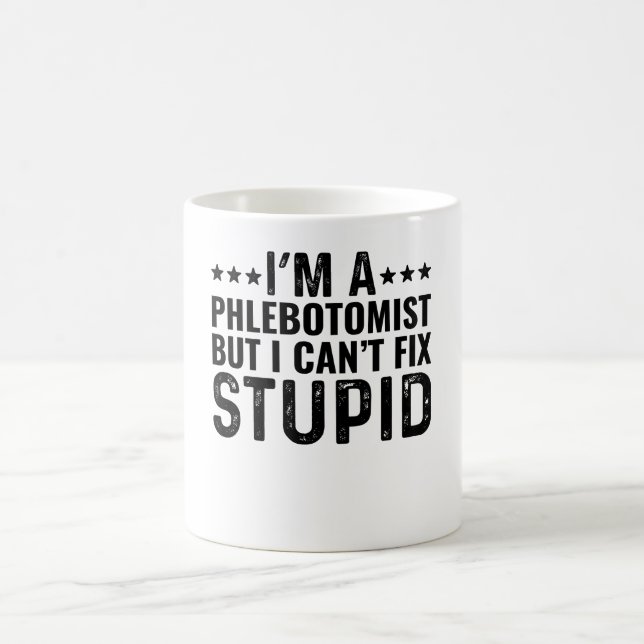 I'M A Phlebotomist But I Can't Fix Stupid Coffee Mug (Center)