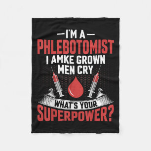 I'm A Phlebotomist I Make Grown Men Cry Phlebotomy Fleece Blanket