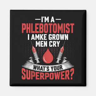 I'm A Phlebotomist I Make Grown Men Cry Phlebotomy Magnet