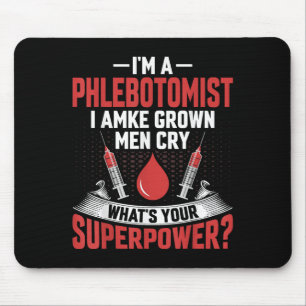 I'm A Phlebotomist I Make Grown Men Cry Phlebotomy Mouse Pad
