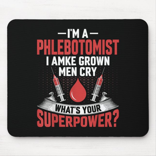 I'm A Phlebotomist I Make Grown Men Cry Phlebotomy Mouse Pad (Front)